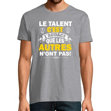 T-SHIRT humoristique Le talent c'est l'audace que les autres n'ont pas