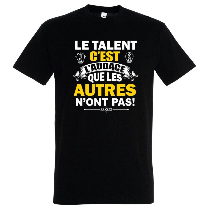 T-SHIRT humoristique Le talent c'est l'audace que les autres n'ont pas