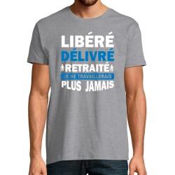 T-SHIRT humoristique Libéré délivré retraité, je ne travaillerais plus jamais