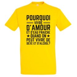 T-SHIRT humoristique Pourquoi vivre d'amour et d'eau fraîche