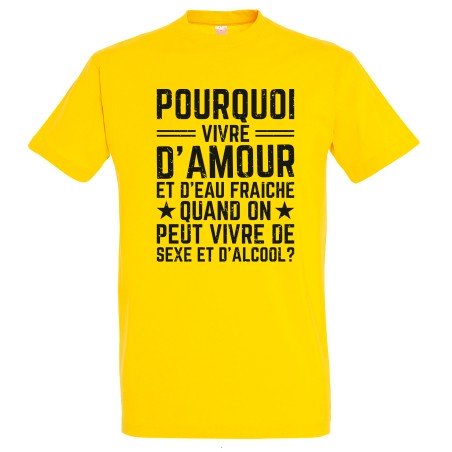 T-SHIRT humoristique Pourquoi vivre d'amour et d'eau fraîche