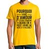 T-SHIRT humoristique Pourquoi vivre d'amour et d'eau fraîche