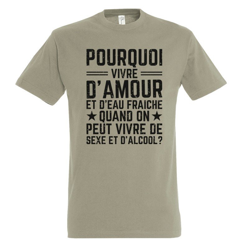 T-SHIRT humoristique Pourquoi vivre d'amour et d'eau fraîche