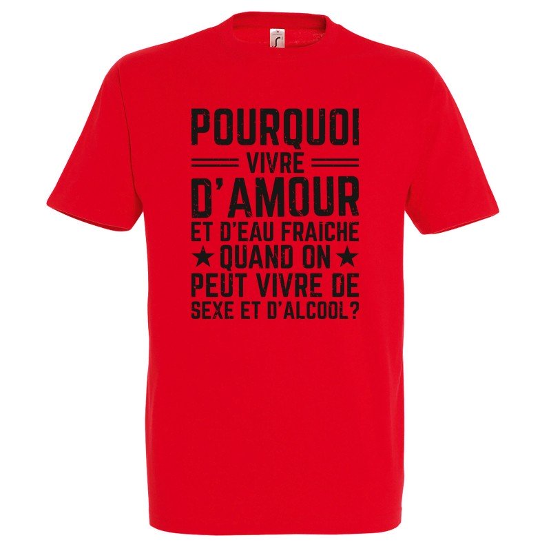 T-SHIRT humoristique Pourquoi vivre d'amour et d'eau fraîche