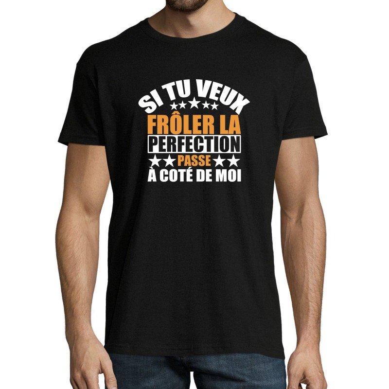 T-SHIRT humoristique Si tu veux frôler la perfection passe à côté de moi