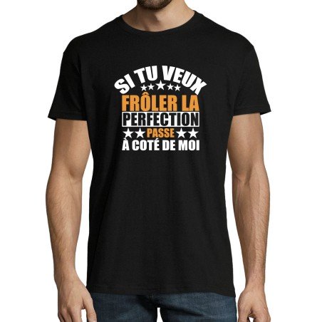 T-SHIRT humoristique Si tu veux frôler la perfection passe à côté de moi