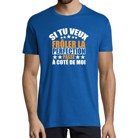 T-SHIRT humoristique Si tu veux frôler la perfection passe à côté de moi