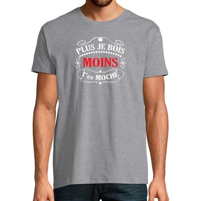 T-SHIRT humoristique Plus je bois moins t'es moche T-SHIRT humoristique Plus je bois moins t'es moche